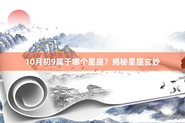 10月初9属于哪个星座？揭秘星座玄妙